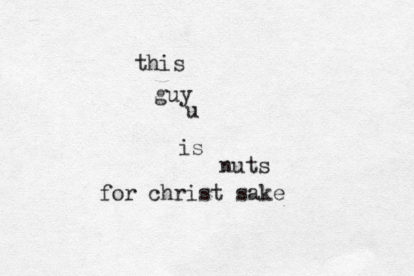 this guy u is nuts for christ sake