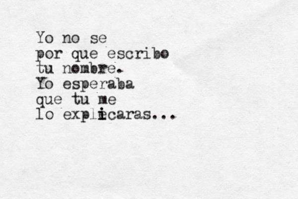 Y o no se por que escribo tu nombre. Yo esperaba que tu me lo exple i i icaras...