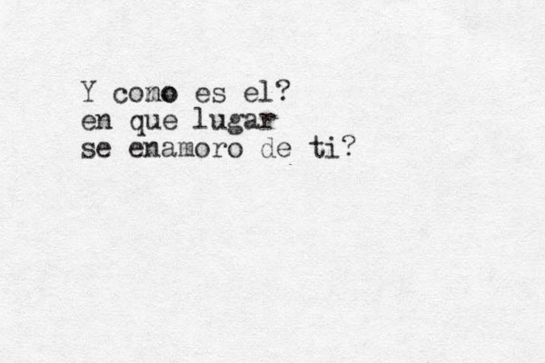 Y cono mo es el? en que lugar se enamoro de ti? 