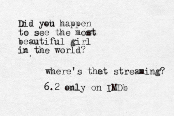 Did yoh u happen to see the most beautiful girl in the world? where's thet a streaming? 6.2 only o n IMDb 