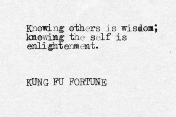 Knowing others is wisdom; knowing the self is enlightenment. KUNG FU FORTUNE 