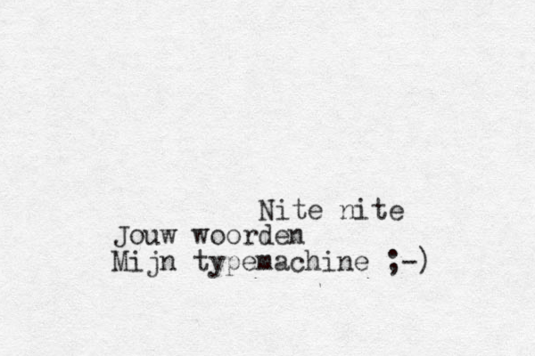 Nite nite Jouw woorden Mijn typemachine ;-) 