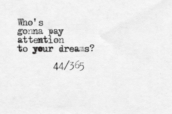 Who's gonna pay attention to your dreams? 44/365