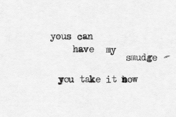 yous can have my smudge you take it b n n now 