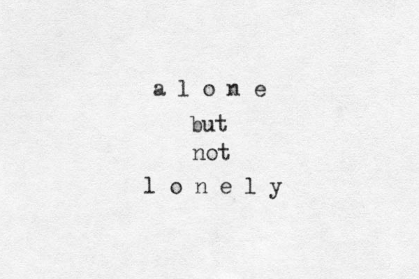 a l o n e but not l o n e l y