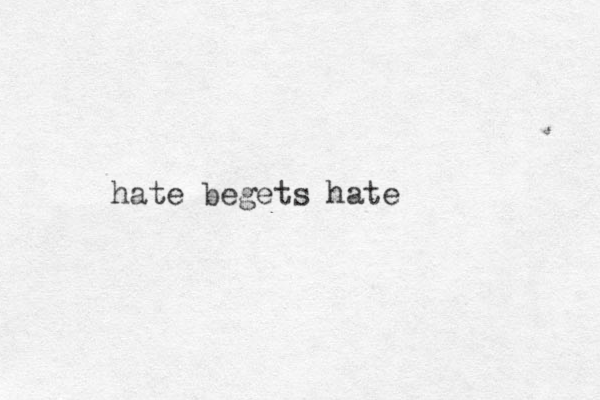 hate begets hate 