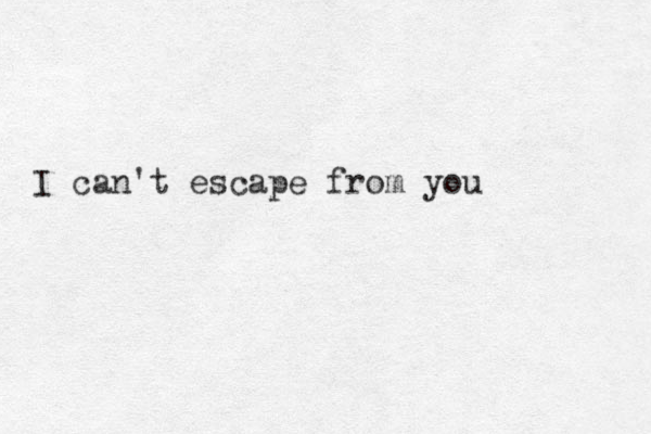 I can't escape from you 