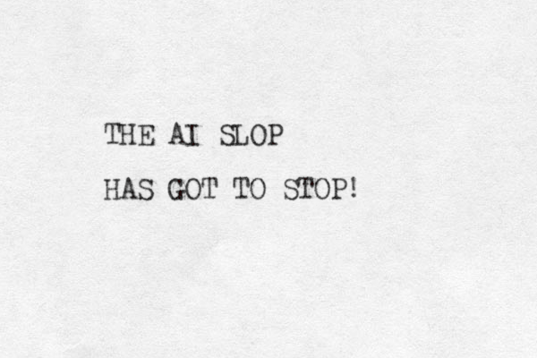 THE AI SLOP HAS GOT TO STOP! 