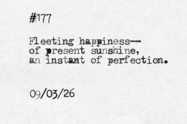 Fleeting happiness-- of present sunshine, an instant of perfection. #177 09/03/26 