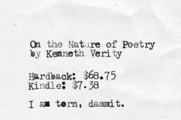 On the Nature of Poetry by Kenneth Verity Hardback: $68.75 Kindle: $7.38 I am torn, dammit. 