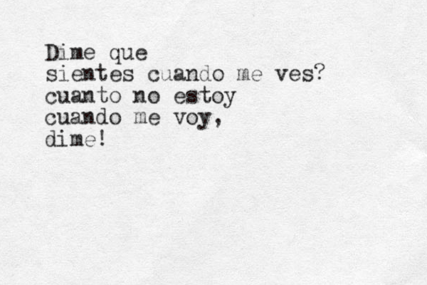 Dime que sientes cuando me ves? cuanto no estoy cuando me voy, dime!