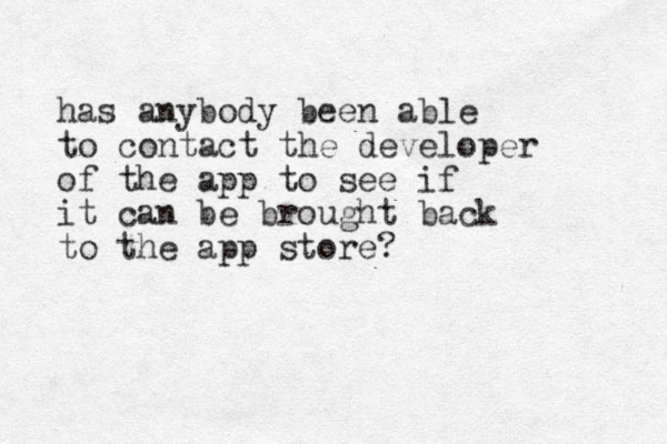 has anybody been able to contact the developer of the app to see if it can be brought back to the app store?