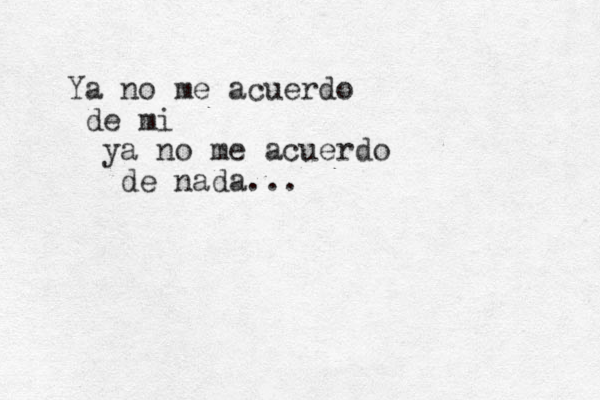 Ya no me acuerdo de mi ya no me acuerdo de nada...