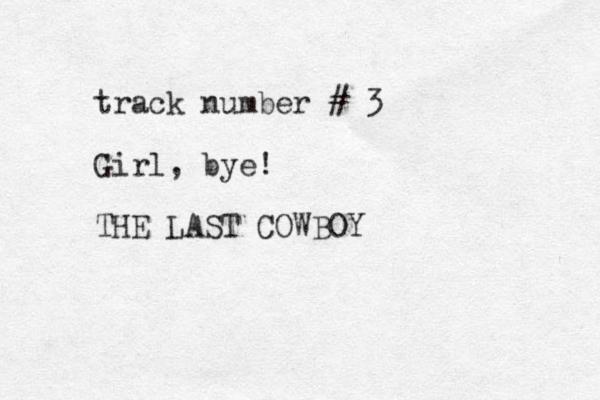 track number # 3 Girl, bye! THE LAST COWBOY 