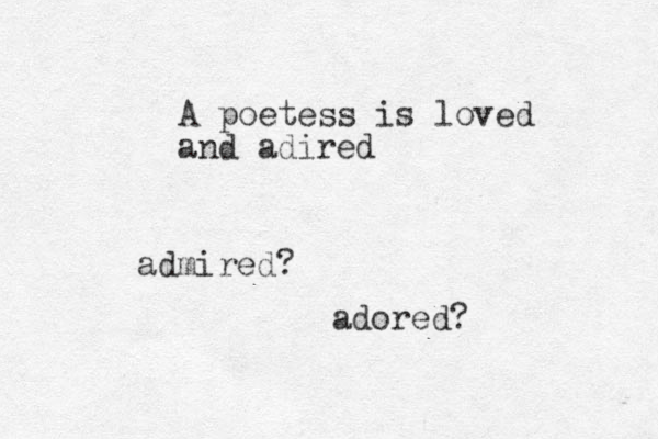 A poetess is loved and adired admired? adored? 