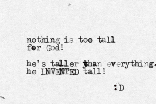 nothing is too tall for God! he's taller yhan t t everything. he INVENTED tall! :D 