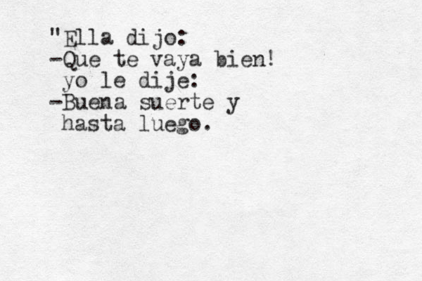 "Ella dijo: -Que te vaya bien! yo le dije: -Buena suerte y hasta luego.