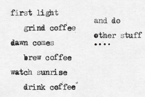 first light grind coffee dawn brew coffee watch sunrise drink coffee comes and do other stuff ....