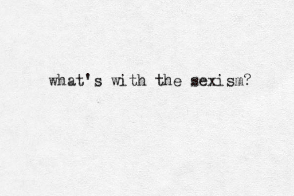 what's with the sexism? 