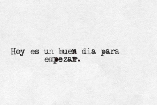 Hoy es un buen dia para empezar. 