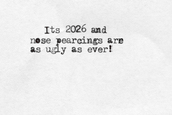 Its 2026 and nose pearcings arr e as ugly as ever!