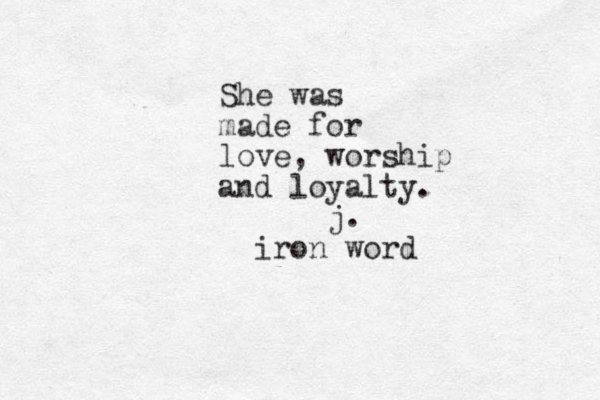 She was made for love, worship and loyalty. j. iron word