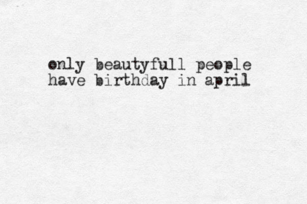 only beautyfull people have birthday in april 