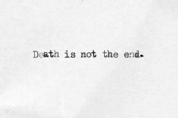 Death is not the end. 