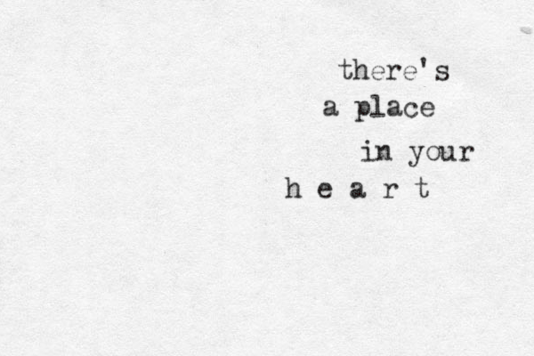 there's a place in your h e a r t 