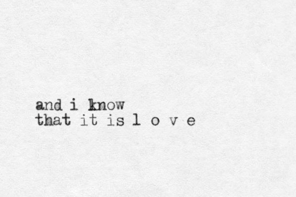 and i lnow k that it is l o v e 