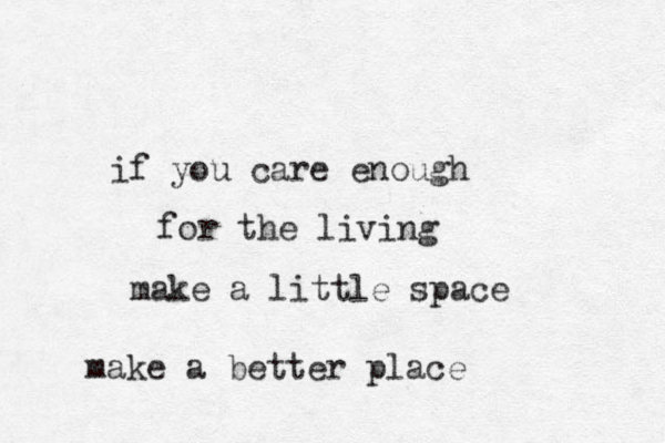 if you care enough for the living make a little space make a better place 