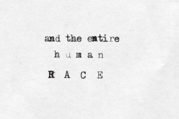 and the entire h u m a n R A C E 