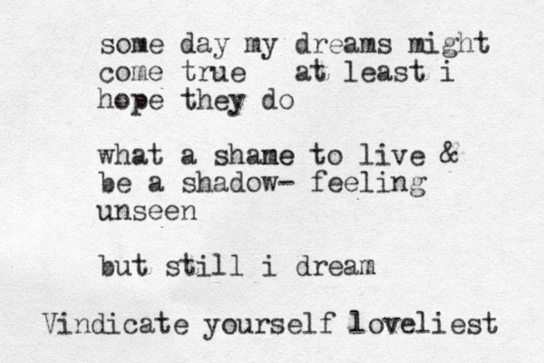 some day my dreams might come true at least i hope they do what a shane to me live & be a shadow- feeling unseen but still i dream m Vindicate yourself loveliest 