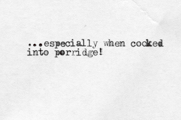 ...especially when cooked into porridge! 