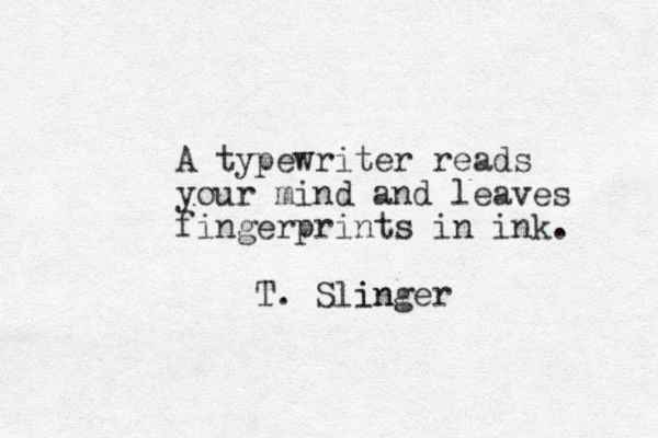 A typewriter reads your mind and leaves fingerprints in ink. T. Slinger in 