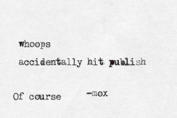 whoops accidentally hit publish -mox Of course