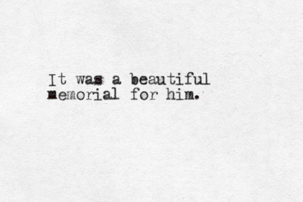 It was a beautiful memorial for him. 