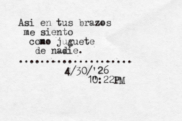 Asi en tus brazos me siento cono m juguete de nadie. ..................... 4/30/'26 1" 0:22PM