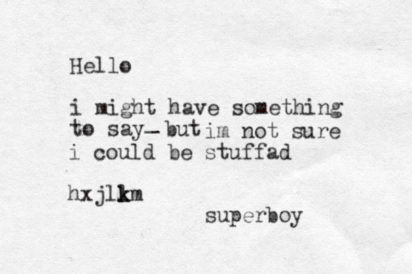 Hello i might have something to say _ but im not sure i could be stuffad hxjll k km superboy