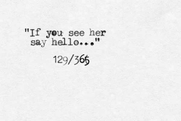 "If you see her say hello..." 129/36( 5 65