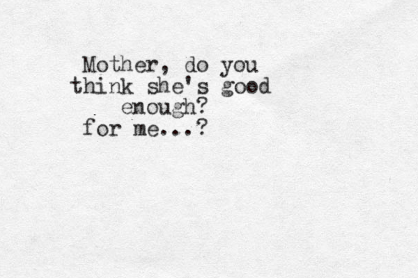 Mother, do you think she's good enough? for me...?