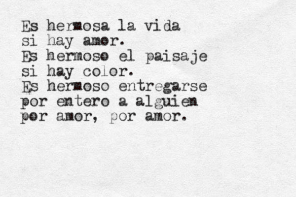 Es hermosa la vida si hay amor. Es hermoso el paisaje si hay color. Es hermoso entregarse por entero a alguien por amor, por amor.