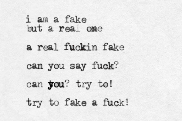 i am a fake but a real one a real fuckin fake can you say fuck? can tou y y you? try to ! try to fake a fuck!