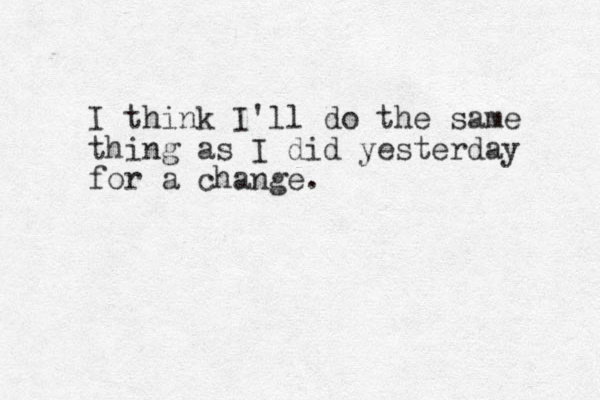 I think I'll do the same thing as I did yesterday for a change. 