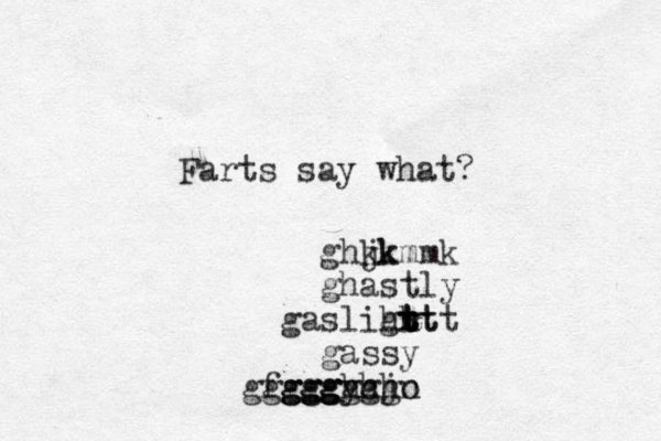 ghjk kkmmk ghastly gaslih gh t rt t t ttt gassy gy cjo xhn gg ggg gg g fg ggggghh Farts say what?