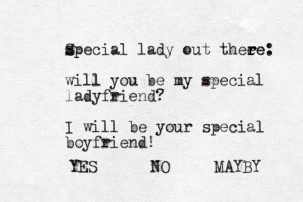 specia Sp l lady out thee re r re: will you be my special ladyfriend? I will be your special boyfriend! YES NO MAYBY 