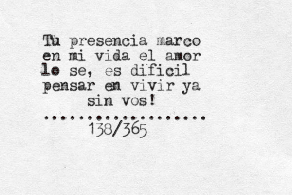 Tu presencia marco en mi vida el amor lo se, es dificil pensar en vivir ya sin vos! ................... 138/365