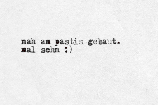 nah am pastis gebaut. mal sehn :)