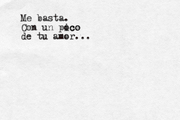 Me basta. Con un pico oco de tu amor... 