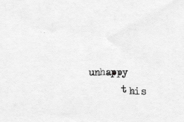 unhappy t his